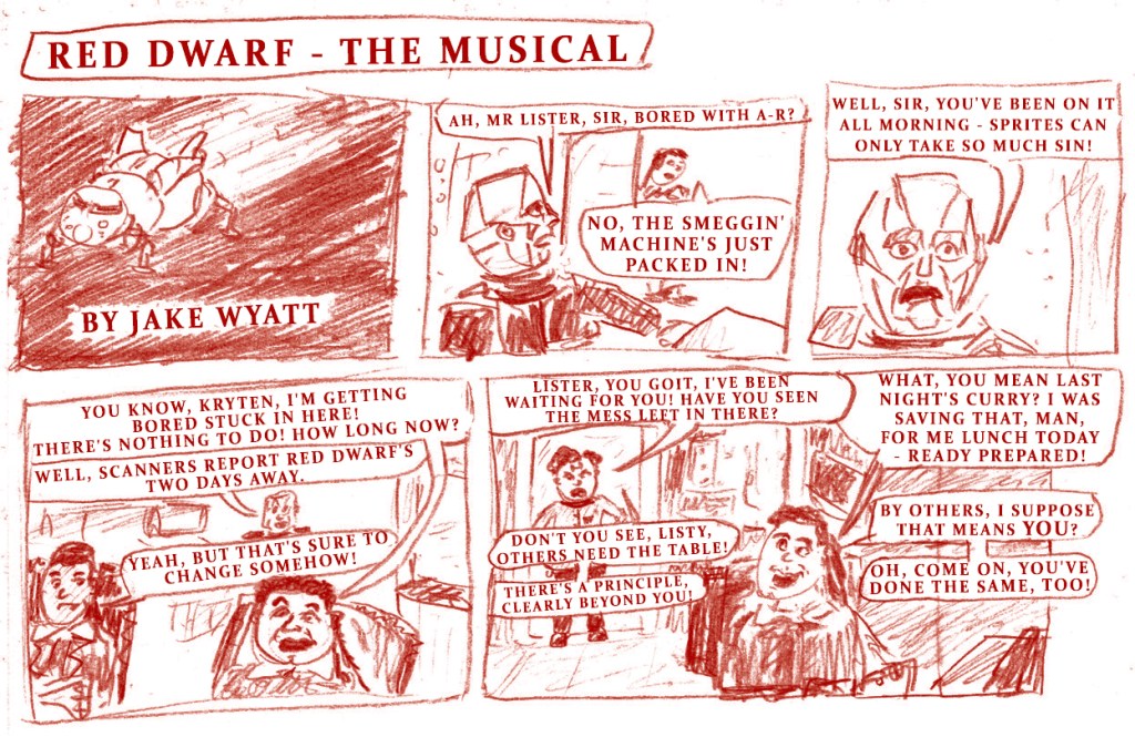 Red Dwarf - The Musical - Part 1: Waiting For Goit
Created by Rob Grant and Doug Naylor
Directed by Andy de Emmony
Script and Storyboard by Jake Wyatt